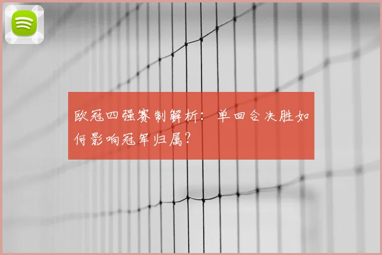 欧冠四强赛制解析:单回合决胜如何影响冠军归属?