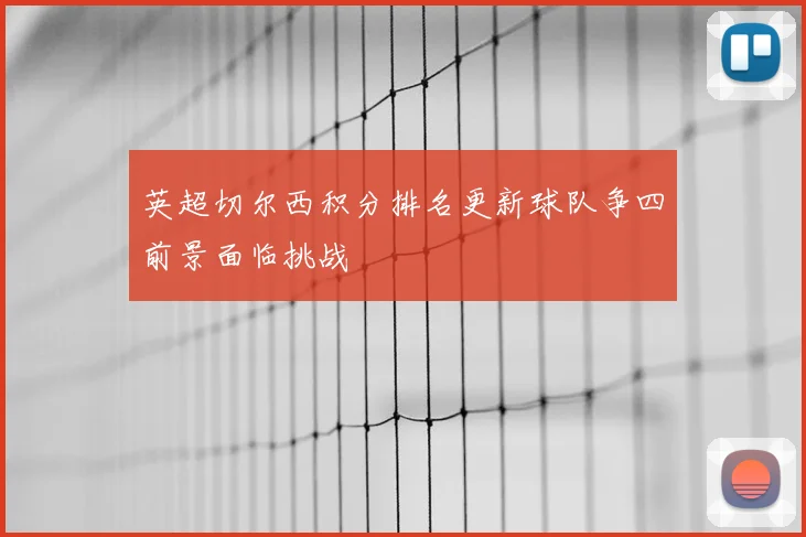英超切尔西积分排名更新球队争四前景面临挑战